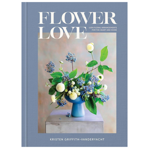 FLOWER LOVE - LUSH FLORAL ARRANGEMENTS FOR THE HEART AND HOME